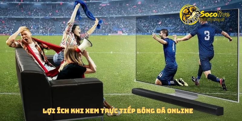 Lợi ích khi xem trực tiếp bóng đá online